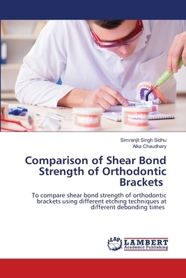 Comparison of Shear Bond Strength of Orthodontic Brackets by Simranjit Singh Sidhu, Alka Chaudhary