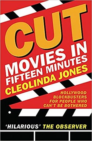 Cut: Movies In Fifteen Minutes by Cleolinda Jones