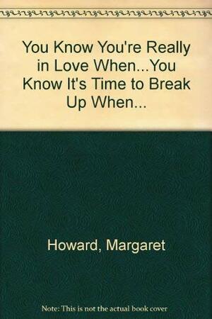 You Know You're Really in Love When...You Know It's Time to Break Up When... by Margaret Howard