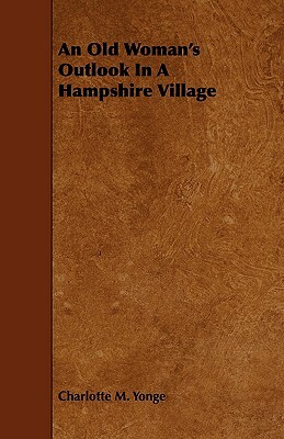 An Old Woman's Outlook In A Hampshire Village by Charlotte Mary Yonge