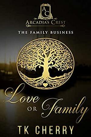 The Family Business: Love or Family by T.K. Cherry
