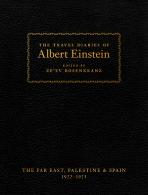 The Travel Diaries of Albert Einstein: The Far East, Palestine, and Spain, 1922–1923 by Albert Einstein, Ze'ev Rosenkranz