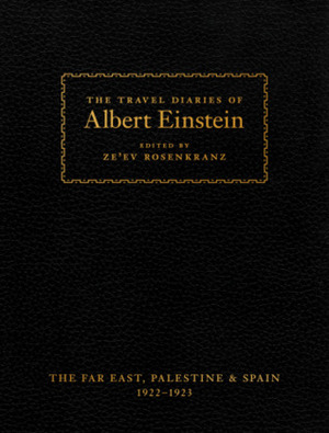 The Travel Diaries of Albert Einstein: The Far East, Palestine, and Spain, 1922–1923 by Ze'ev Rosenkranz, Albert Einstein