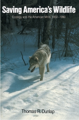 Saving America's Wildlife: Ecology and the American Mind, 1850-1990 by Thomas Dunlap