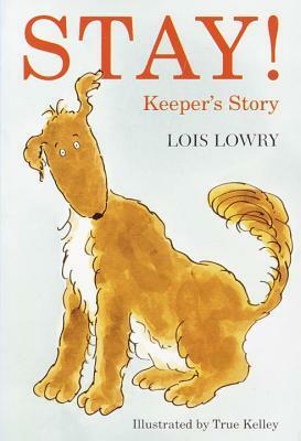 Stay!: Keeper's Story by True Kelley, Lois Lowry