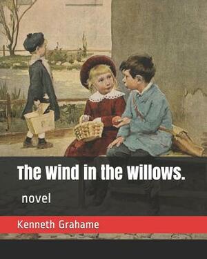 The Wind in the Willows.: Novel by Kenneth Grahame