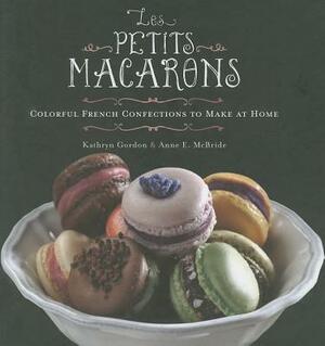 Les Petits Macarons: Colorful French Confections to Make at Home by Anne E. McBride, Kathryn Gordon