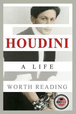 Houdini: A Life Worth Reading by Higher Read