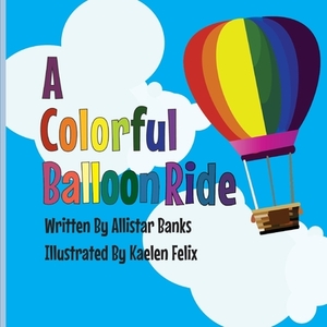 A Colorful Balloon Ride by Allistar Banks