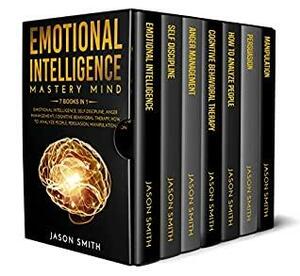 EMOTIONAL INTELLIGENCE MASTERY MIND: 7 BOOKS IN 1: Emotional Intelligence, Self Discipline, Anger Management, Cognitive Behavioral Therapy, How to Analyze People, Persuasion, Manipulation by Jason Smith