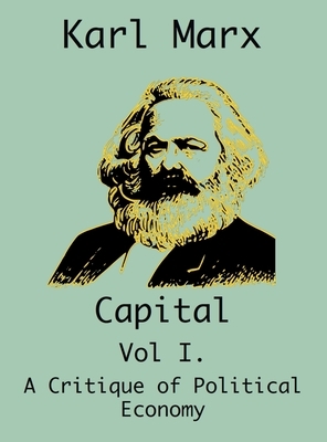 Capital: (Vol I. A Critique of Political Economy) by Karl Marx, Frederich Endels