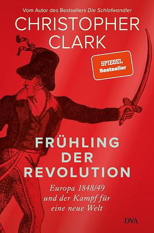 Frühling der Revolution: Europa 1848/49 und der Kampf für eine neue Welt by Christopher Clark