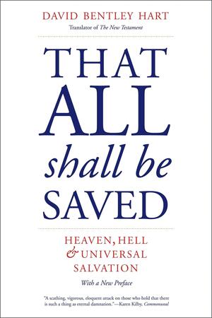 That All Shall Be Saved: Heaven, Hell, and Universal Salvation by David Bentley Hart