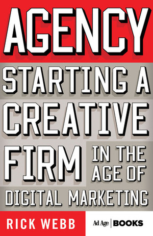 Agency: Starting a Creative Firm in the Age of Digital Marketing by Rick Webb