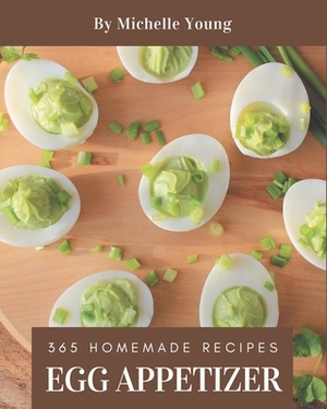 365 Homemade Egg Appetizer Recipes: A Must-have Egg Appetizer Cookbook for Everyone by Michelle Young