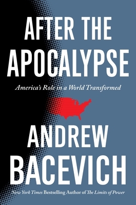 After the Apocalypse: America's Role in a World Transformed by Andrew J. Bacevich