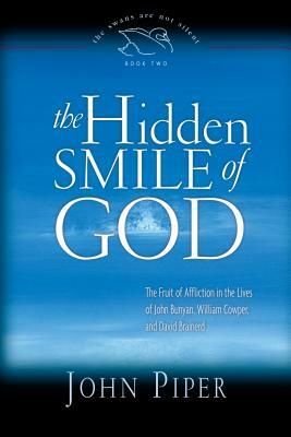 The Hidden Smile of God: The Fruit of Affliction in the Lives of John Bunyan, William Cowper, and David Brainerd by John Piper