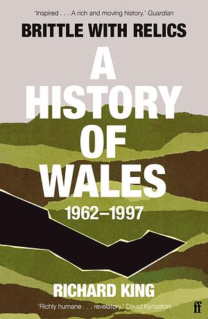 Brittle with Relics: A History of Wales, 1962-97 by Richard King