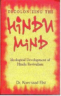 Decolonizing the Hindu Mind - Ideological Development of Hindu Revivalism by Koenraad Elst, Koenraad Elst