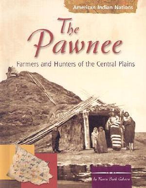 The Pawnee: Farmers and Hunters of the Central Plains by Karen Bush Gibson