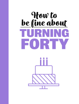 How to Be Fine about Turning 40 by 