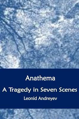 Anathema. A Tragedy in Seven Scenes by Leonid Andreyev