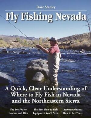 Fly Fishing Nevada: A Quick, Clear Understanding of Where to Fly Fish in Nevada and the Northeastern Sierra by Dave Stanley, Jeff Cavender