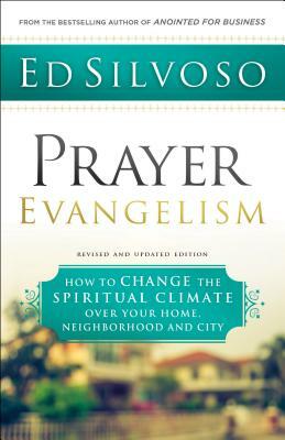 Prayer Evangelism: How to Change the Spiritual Climate Over Your Home, Neighborhood and City by Ed Silvoso