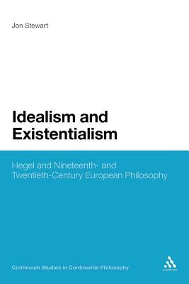 Idealism and Existentialism: Hegel and Nineteenth- And Twentieth-Century European Philosophy by Jon Stewart