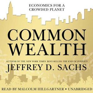 Common Wealth: Economics for a Crowded Planet by Jeffrey D. Sachs