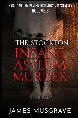 The Stockton Insane Asylum Murder by James Musgrave