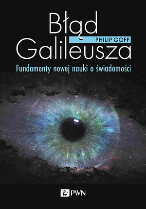 Błąd Galileusza. Fundamenty nowej nauki o świadomości by Philip Goff
