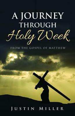 A Journey Through Holy Week by Justin Miller