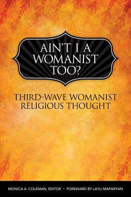 Ain't I a Womanist, Too?: Third-Wave Womanist Religious Thought by 