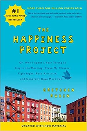 The Happiness Project (Revised Edition): Or, Why I Spent a Year Trying to Sing in the Morning, Clean My Closets, Fight Right, Read Aristotle, and Generally Have More Fun by Gretchen Rubin