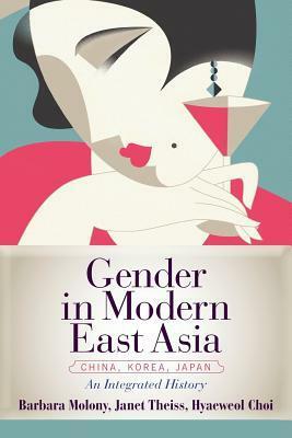 Gender in Modern East Asia by Janet Theiss, Barbara Molony, Hyaeweol Choi