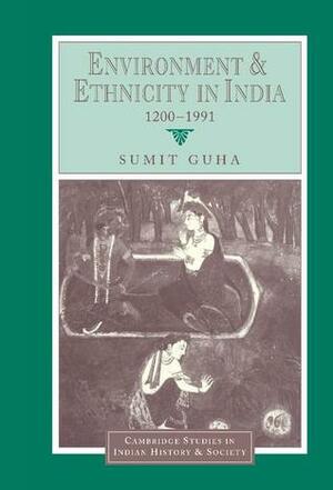 Environment and Ethnicity in India, 1200 1991 by Sumit Guha