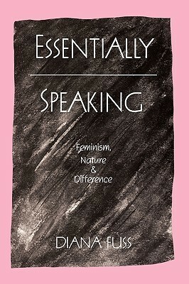 Essentially Speaking: Feminism, Nature and Difference by Diana Fuss