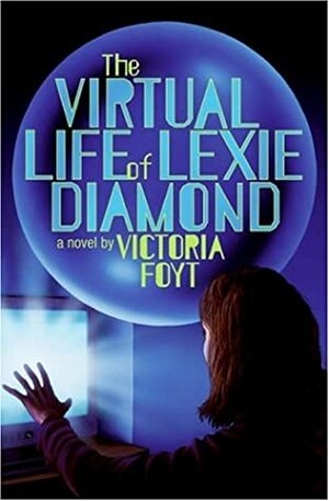 The Virtual Life of Lexie Diamond by Victoria Foyt