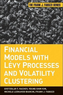 Financial Models with Levy Processes and Volatility Clustering by Michele L. Bianchi, Svetlozar T. Rachev, Young Shin Kim