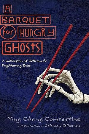 A Banquet for Hungry Ghosts: A Collection of Deliciously Frightening Tales by Ying Chang Compestine