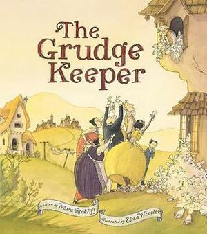 The Grudge Keeper by Eliza Wheeler, Mara Rockliff