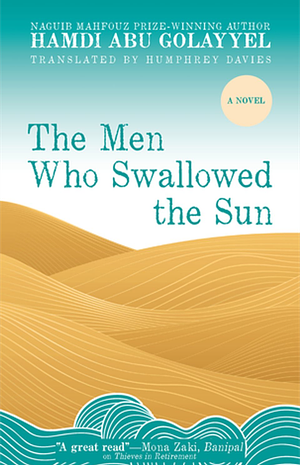 The Men Who Swallowed the Sun: A Novel by Hamdi Abu Golayyel