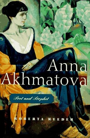 Anna Akhmatova: Poet and Prophet by Anna Akhmatova, Roberta Reeder