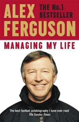 Managing My Life: My Autobiography by Alex Ferguson