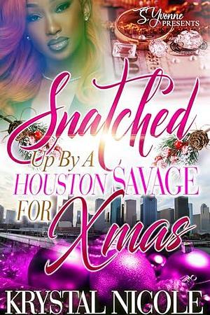 Snatched Up By A Houston Savage For Xmas by Krystal Nicole, Krystal Nicole