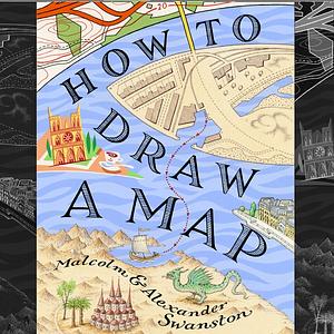 How to Draw a Map by Malcolm Swanston, Alexander Swanston