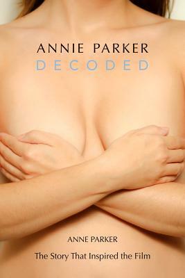Annie Parker Decoded: The Story That Inspired the Film by Anne Parker