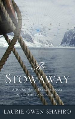 The Stowaway: A Young Man's Extraordinary Adventure to Antarctica by Laurie Gwen Shapiro