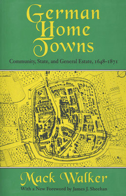 German Home Towns: Community, State, and General Estate, 1648-1871 by Mack Walker